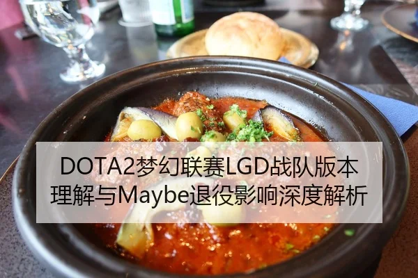 DOTA2梦幻联赛LGD战队版本理解与Maybe退役影响深度解析